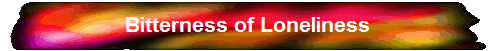 Bitterness of Loneliness