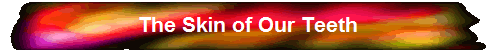 The Skin of Our Teeth